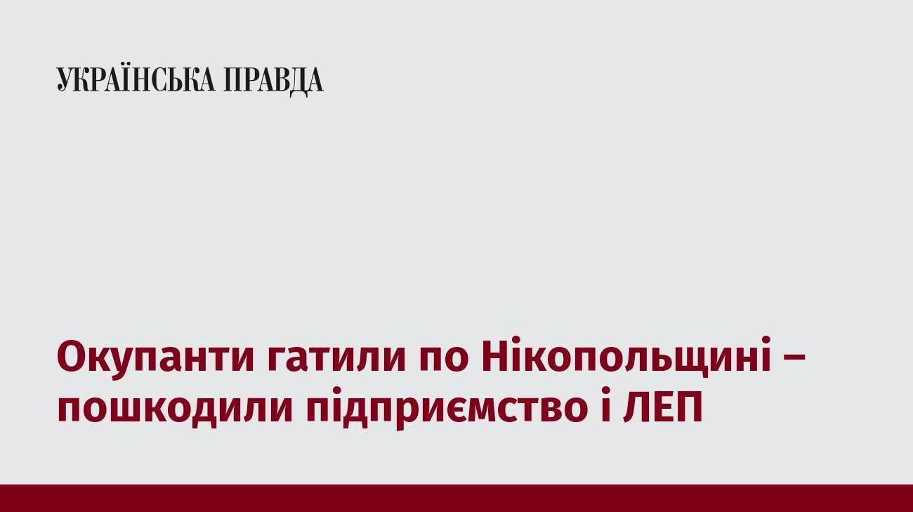 Окупанти гатили по Нікопольщині – пошкодили підприємство і ЛЕП