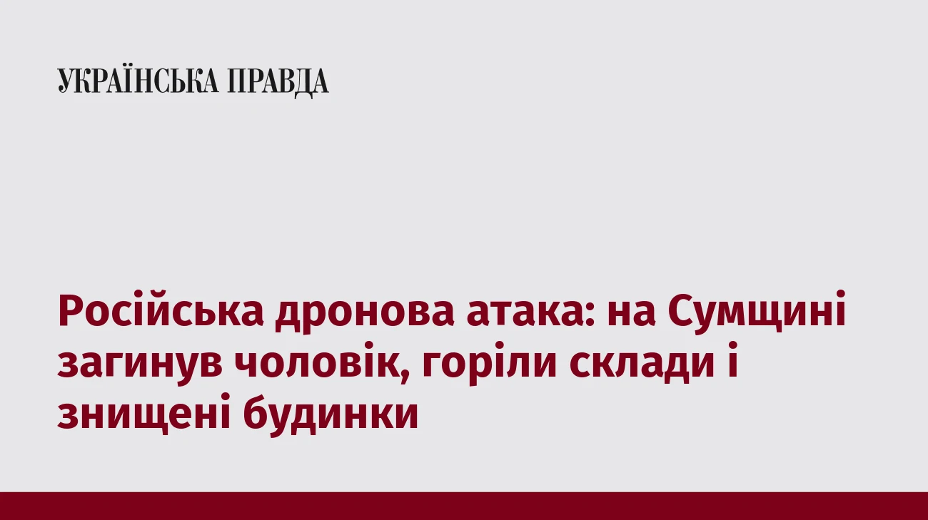 Російська дронова атака: на Сумщині загинув чоловік, горіли склади і знищені будинки