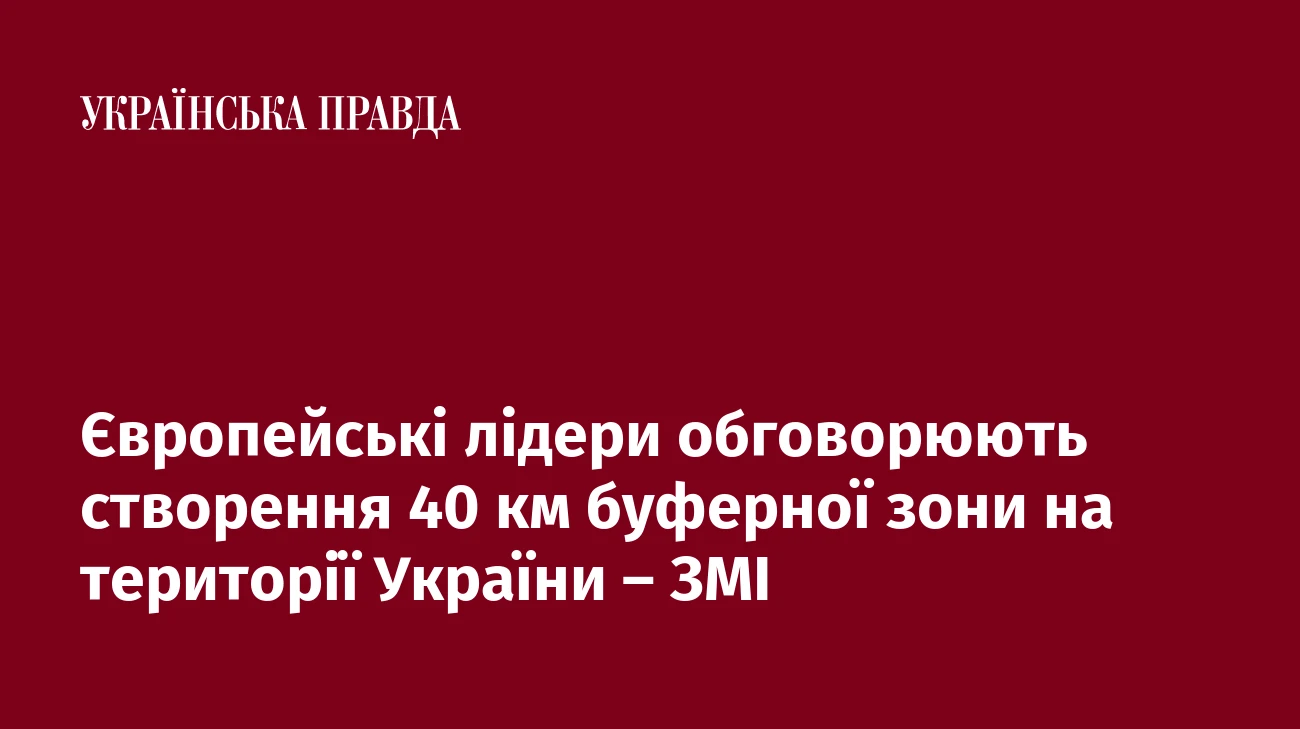 Європейські лідери обговорюють створення 40 км буферної зони на території України – ЗМІ