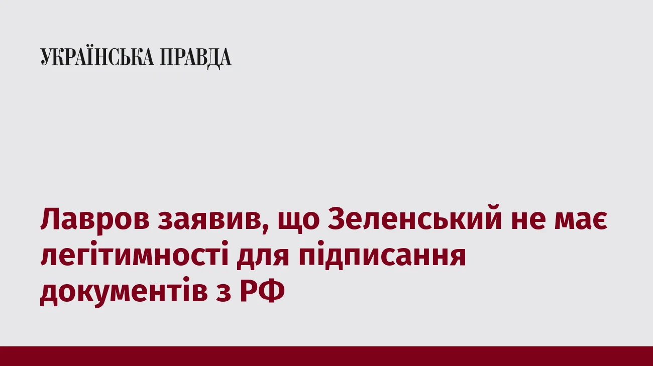 Лавров заявив, що Зеленський не має легітимності для підписання документів з РФ