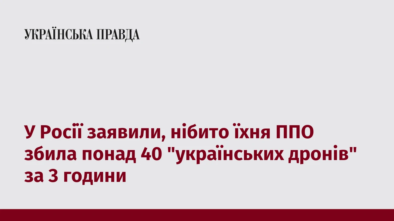 У Росії заявили, нібито їхня ППО збила понад 40 