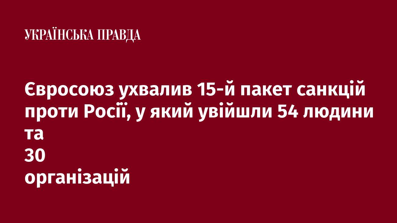 Євросоюз ухвалив 15-й пакет санкцій проти Росії, у який увійшли 54 людини та 30 організацій