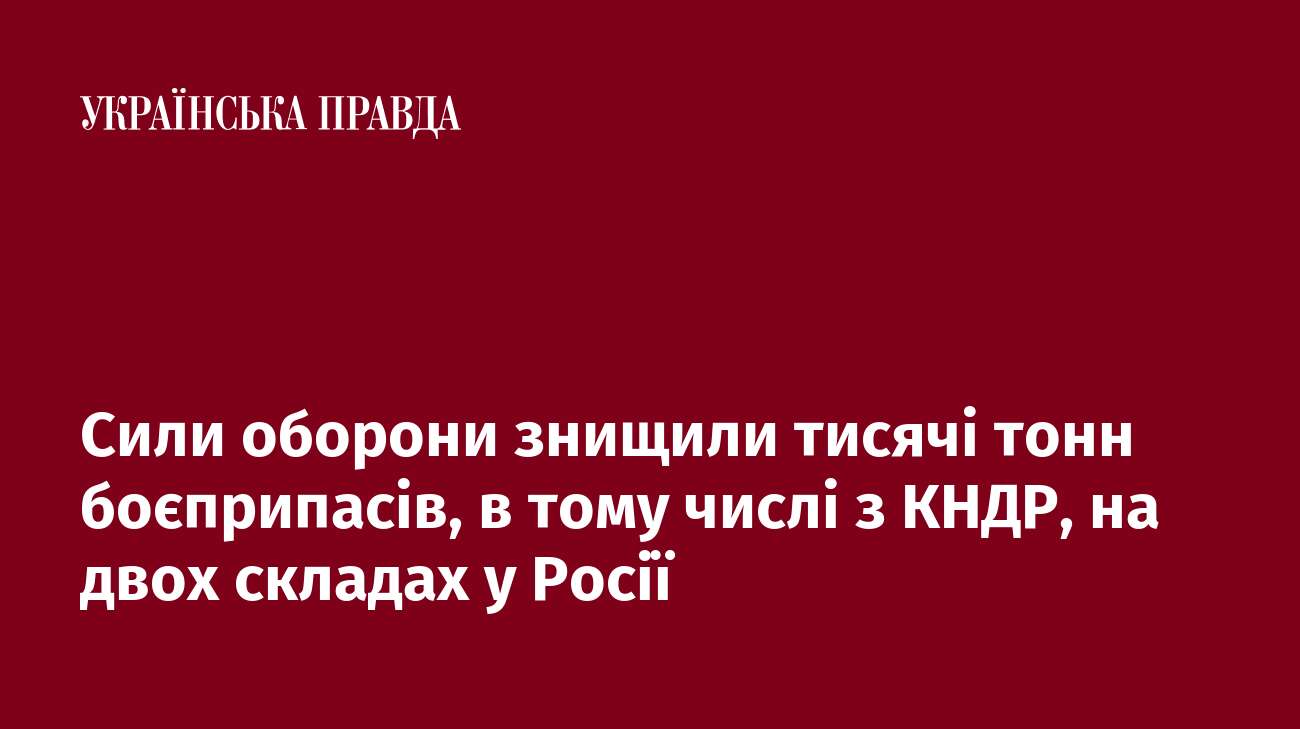 Сили оборони знищили тисячі тонн боєприпасів, в тому числі з КНДР, на двох складах у Росії