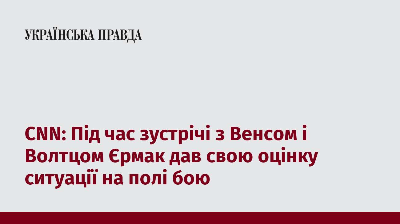 CNN: Під час зустрічі з Венсом і Волтцом Єрмак дав свою оцінку ситуації на полі бою