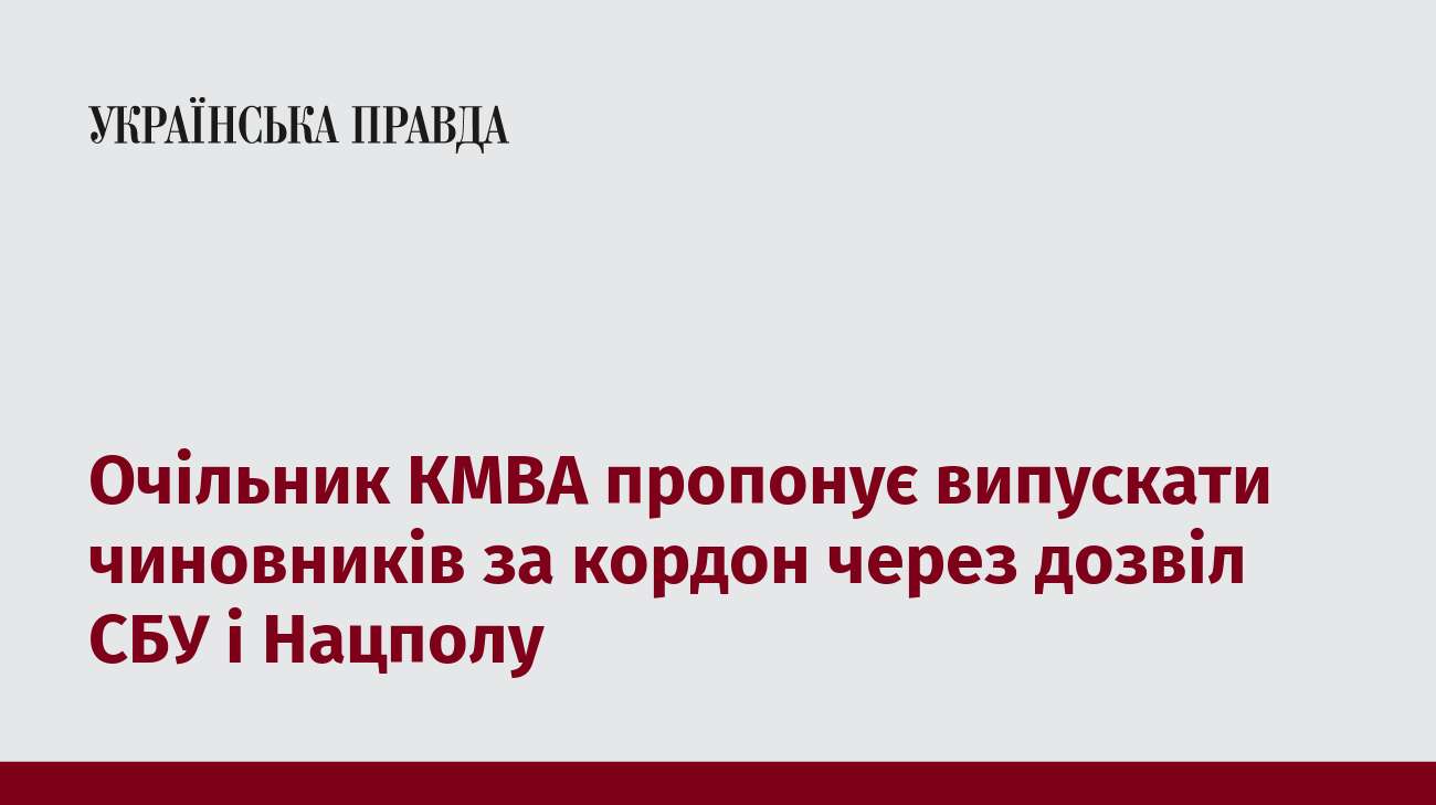 Очільник КМВА пропонує випускати чиновників за кордон через дозвіл СБУ і Нацполу