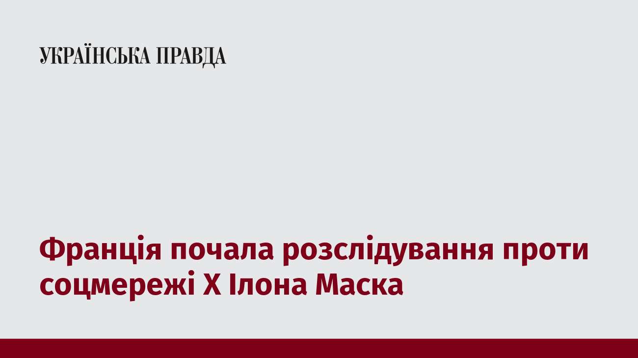 Франція почала розслідування проти соцмережі X Ілона Маска