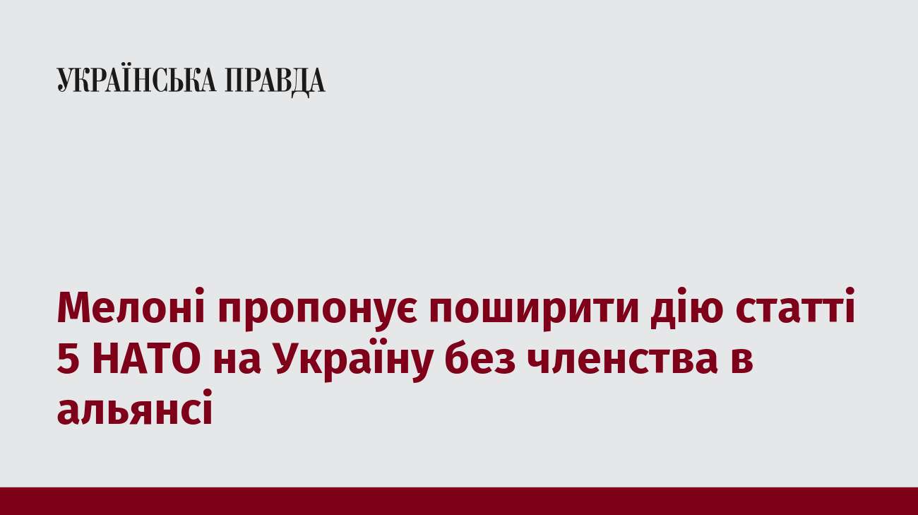 Мелоні пропонує поширити дію статті 5 НАТО на Україну без членства в альянсі