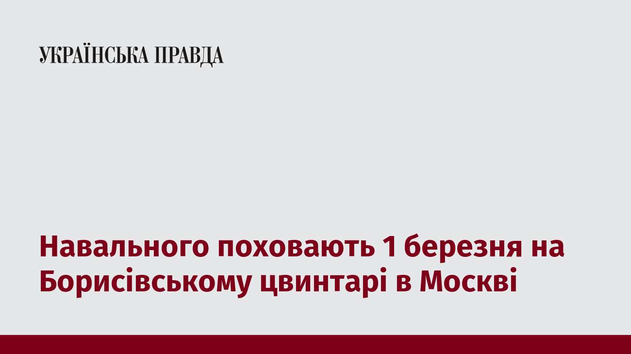 Навального поховають 1 березня на Борисівському цвинтарі в Москві