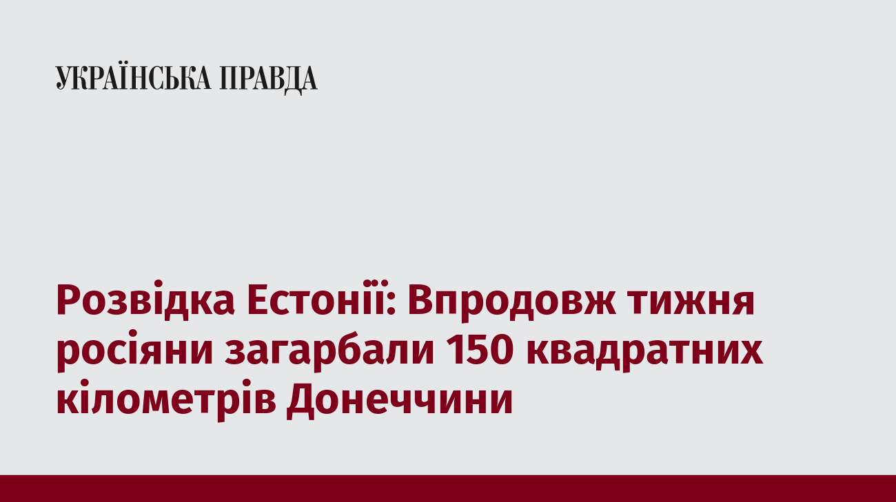 Розвідка Естонії: Впродовж тижня росіяни загарбали 150 квадратних кілометрів Донеччини