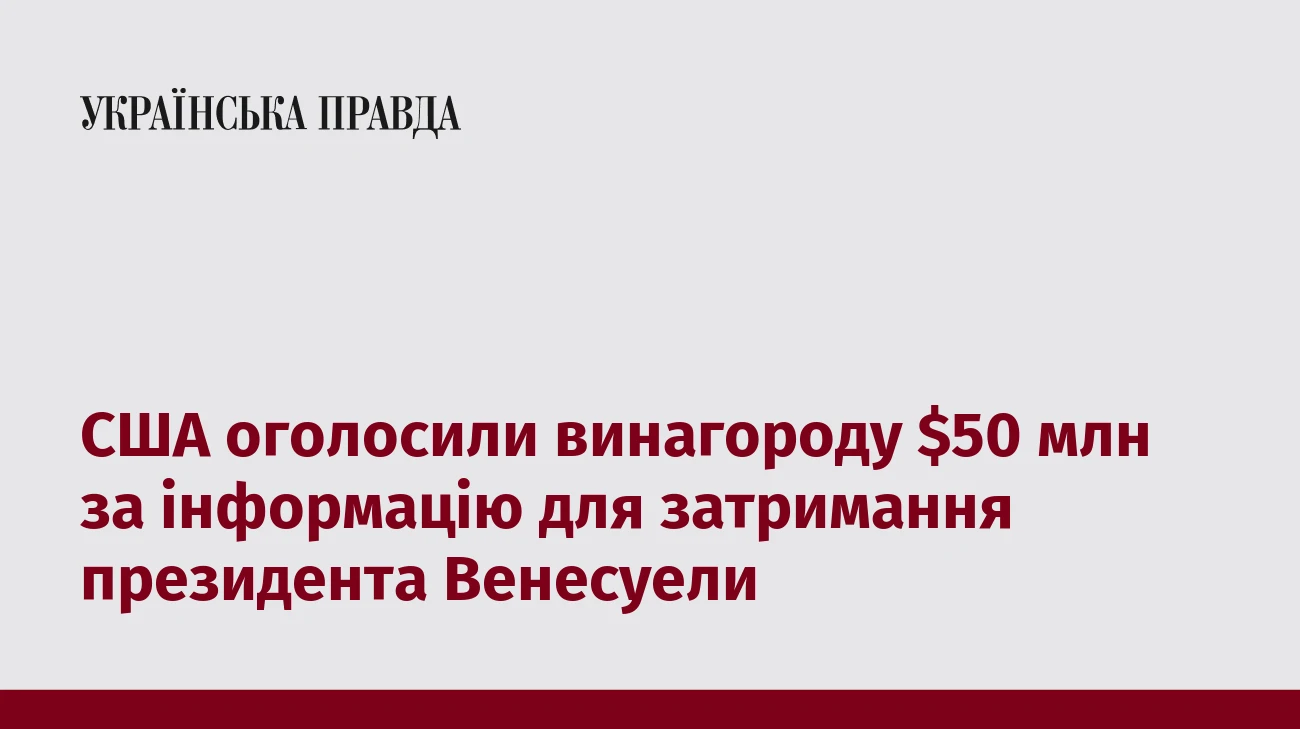 США оголосили винагороду $50 млн за інформацію для затримання президента Венесуели