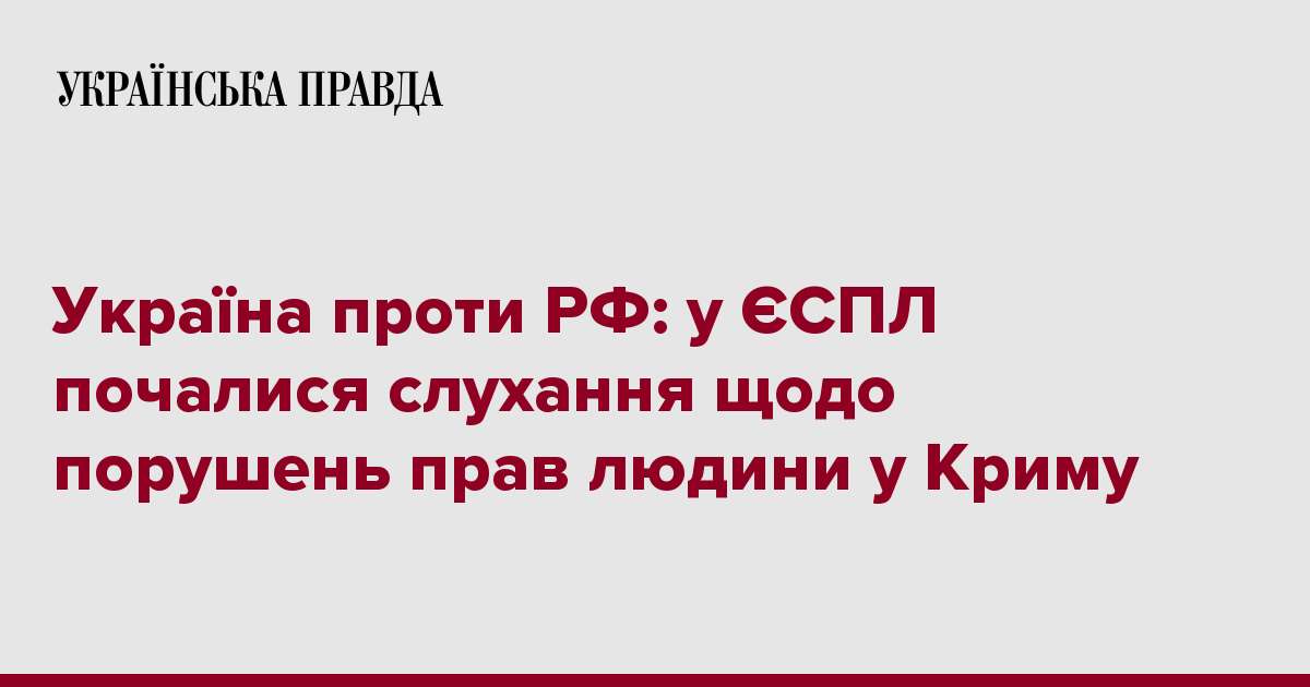 Україна проти РФ: у ЄСПЛ почалися слухання щодо порушень прав людини у Криму