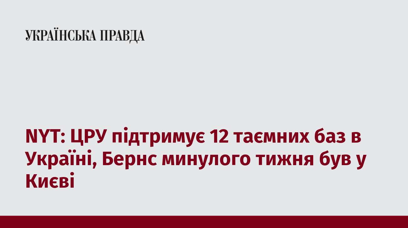 NYT: ЦРУ підтримує 12 таємних баз в Україні, Бернс минулого тижня був у Києві