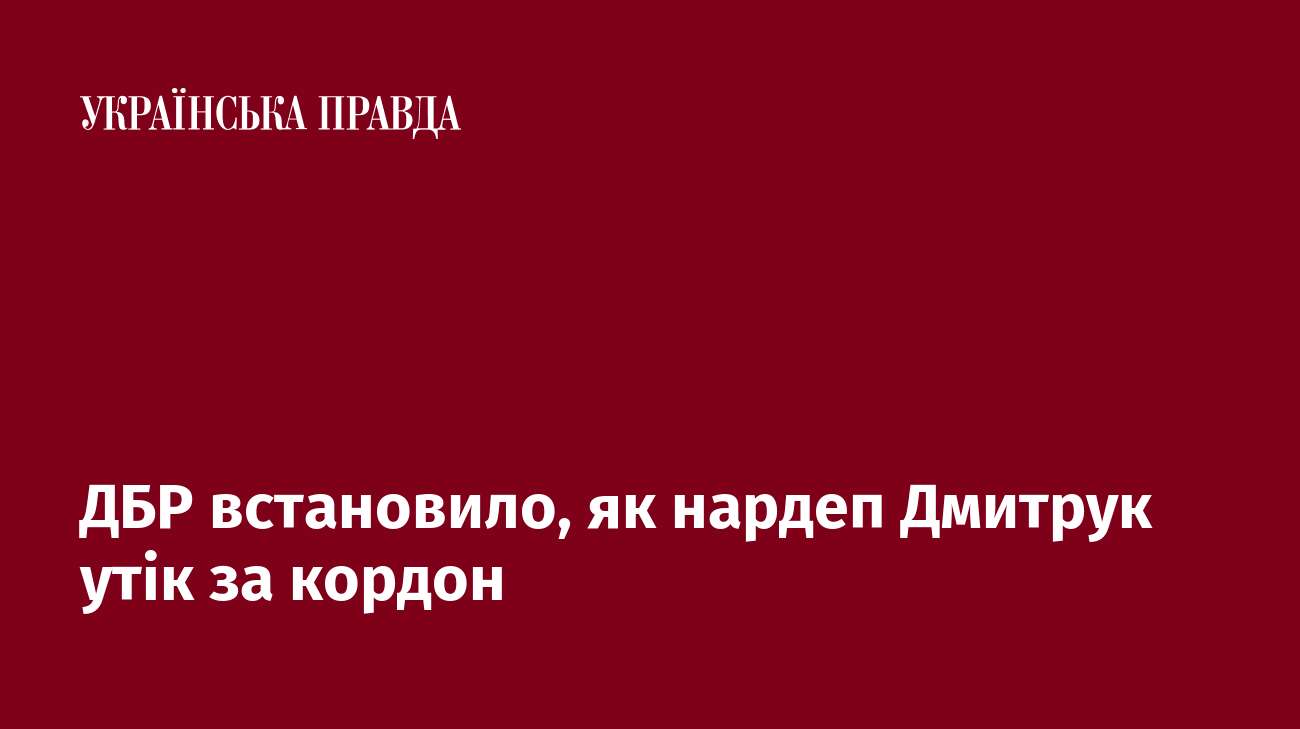 ДБР встановило, як нардеп Дмитрук утік за кордон