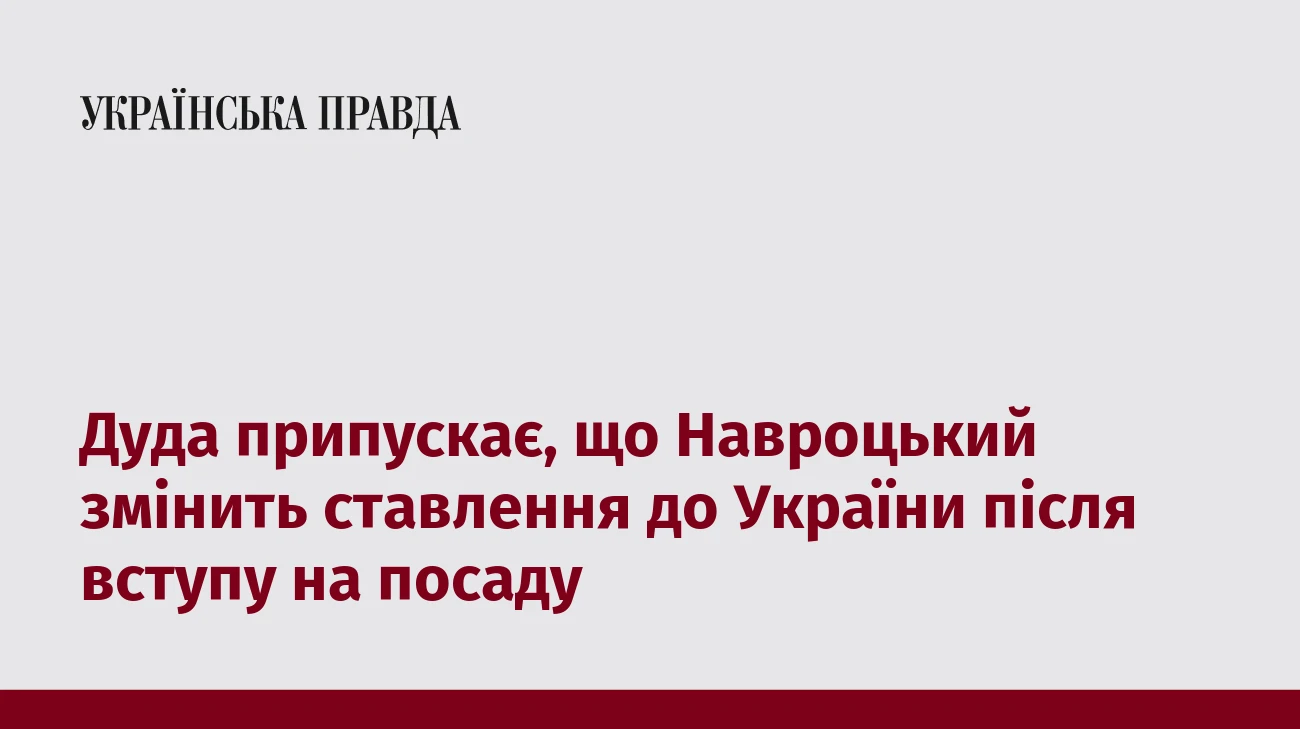 Дуда припускає, що Навроцький змінить ставлення до України після вступу на посаду 