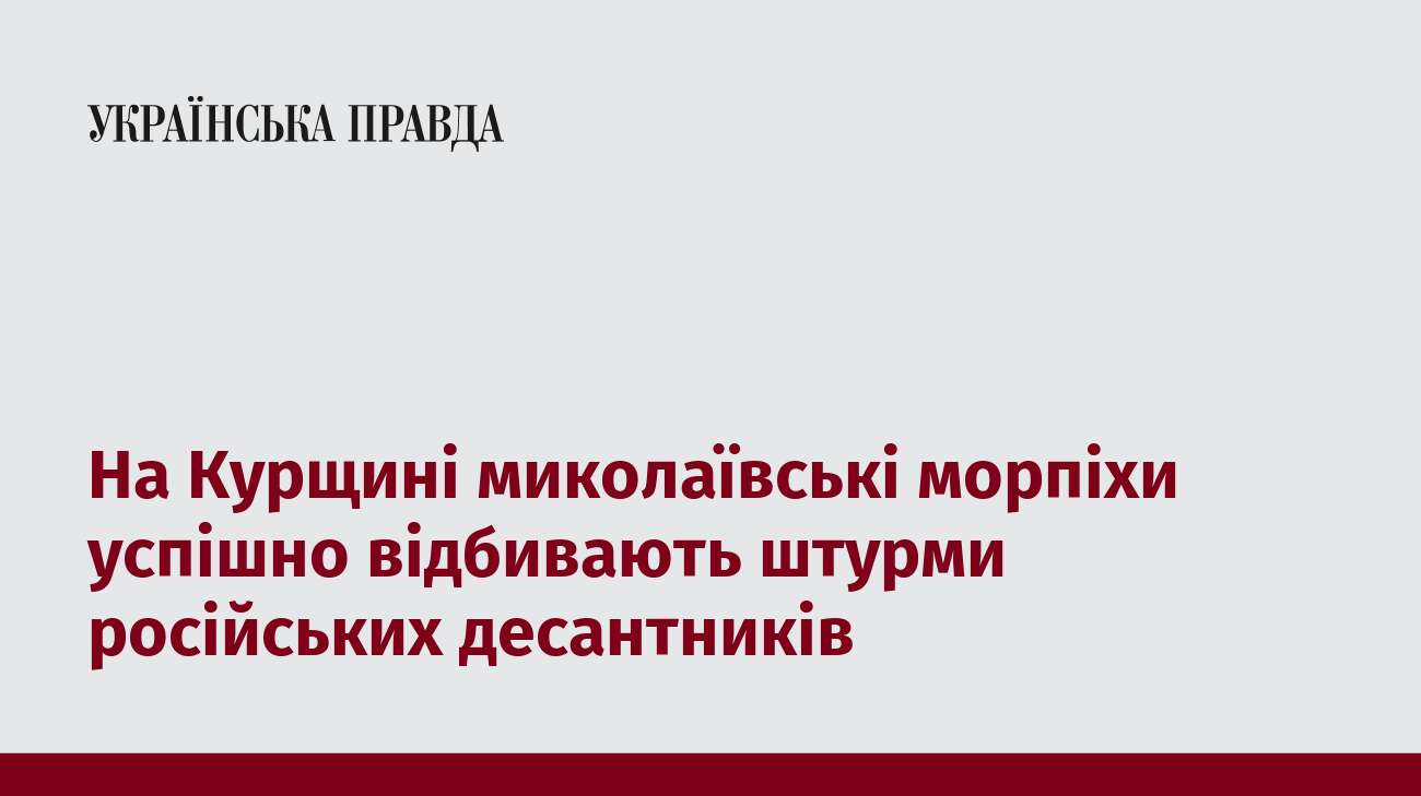 На Курщині миколаївські морпіхи успішно відбивають штурми російських десантників