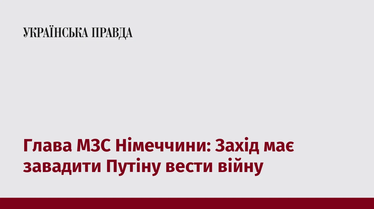 Глава МЗС Німеччини: Захід має завадити Путіну вести війну