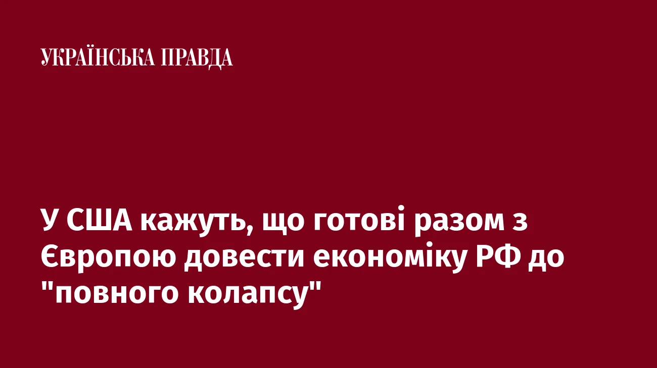У США кажуть, що готові разом з Європою довести економіку РФ до 