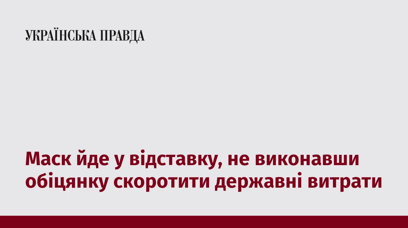 Маск йде у відставку, не виконавши обіцянку скоротити державні витрати