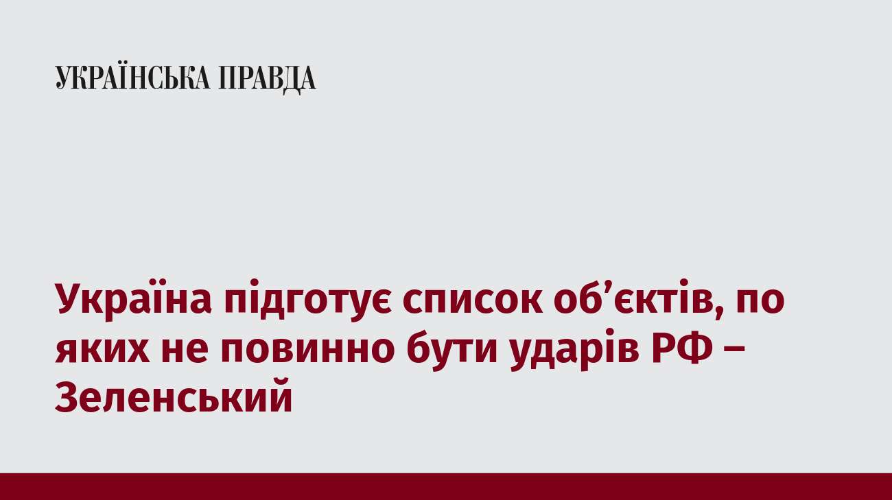 Україна підготує список об’єктів, по яких не повинно бути ударів РФ – Зеленський