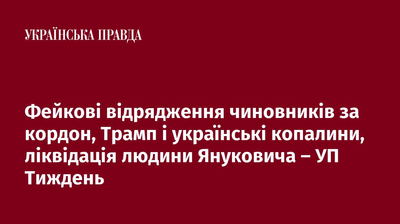 Фейкові відрядження чиновників за кордон, Трамп і українські копалини, ліквідація людини Януковича – УП Тиждень