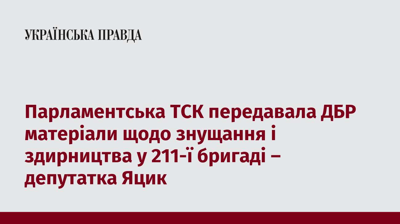 Парламентська ТСК передавала ДБР матеріали щодо знущання і здирництва у 211-ї бригаді – депутатка Яцик