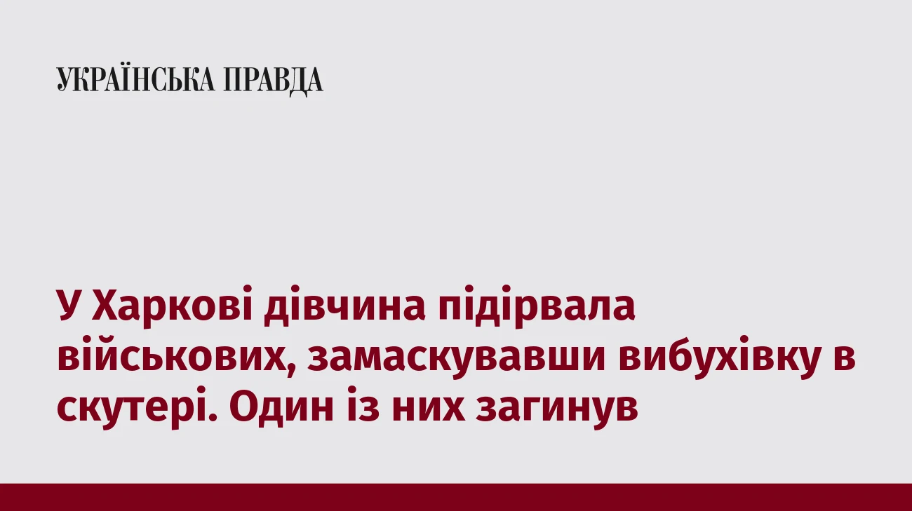 У Харкові дівчина підірвала військових, замаскувавши вибухівку в скутері. Один із них загинув