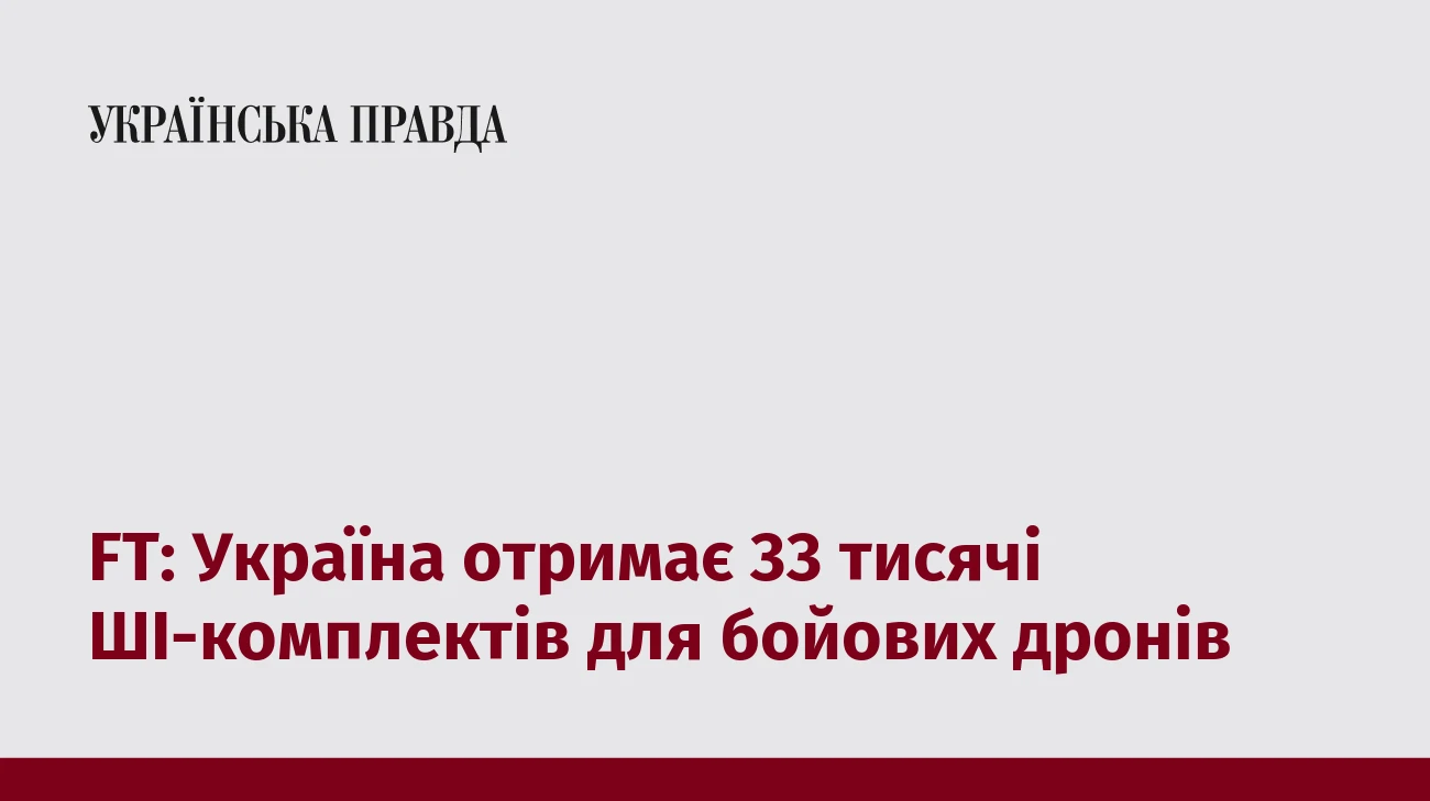 FT: Україна отримає 33 тисячі ШІ-комплектів для бойових дронів