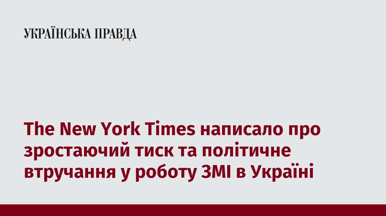 The New York Times написало про зростаючий тиск та політичне втручання у роботу ЗМІ в Україні