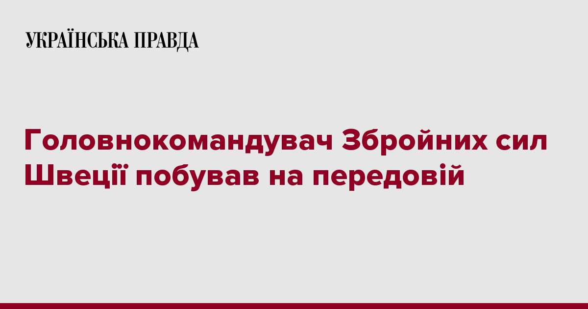 Головнокомандувач Збройних сил Швеції побував на передовій