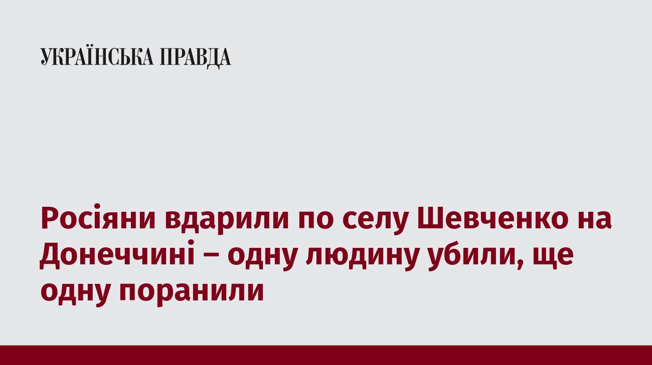 Росіяни вдарили по селу Шевченко на Донеччині – одну людину убили, ще одну поранили