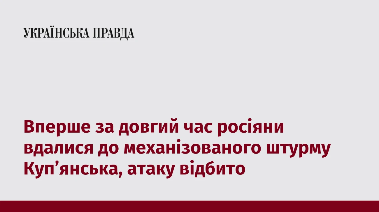 Вперше за довгий час росіяни вдалися до механізованого штурму Куп’янська, атаку відбито