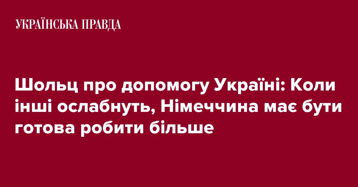 Шольц про допомогу Україні: Коли інші ослабнуть, Німеччина має бути готова робити більше