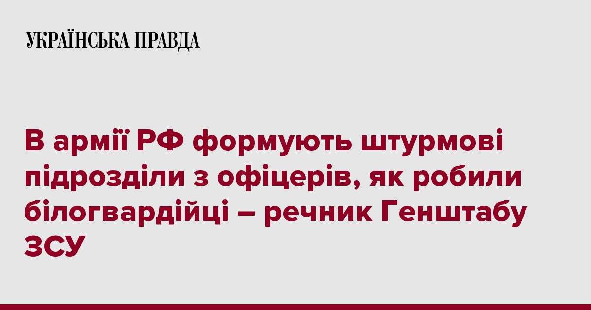 В армії РФ формують штурмують підрозділи з офіцерів, як робили білогвардійці – речник Генштабу ЗСУ