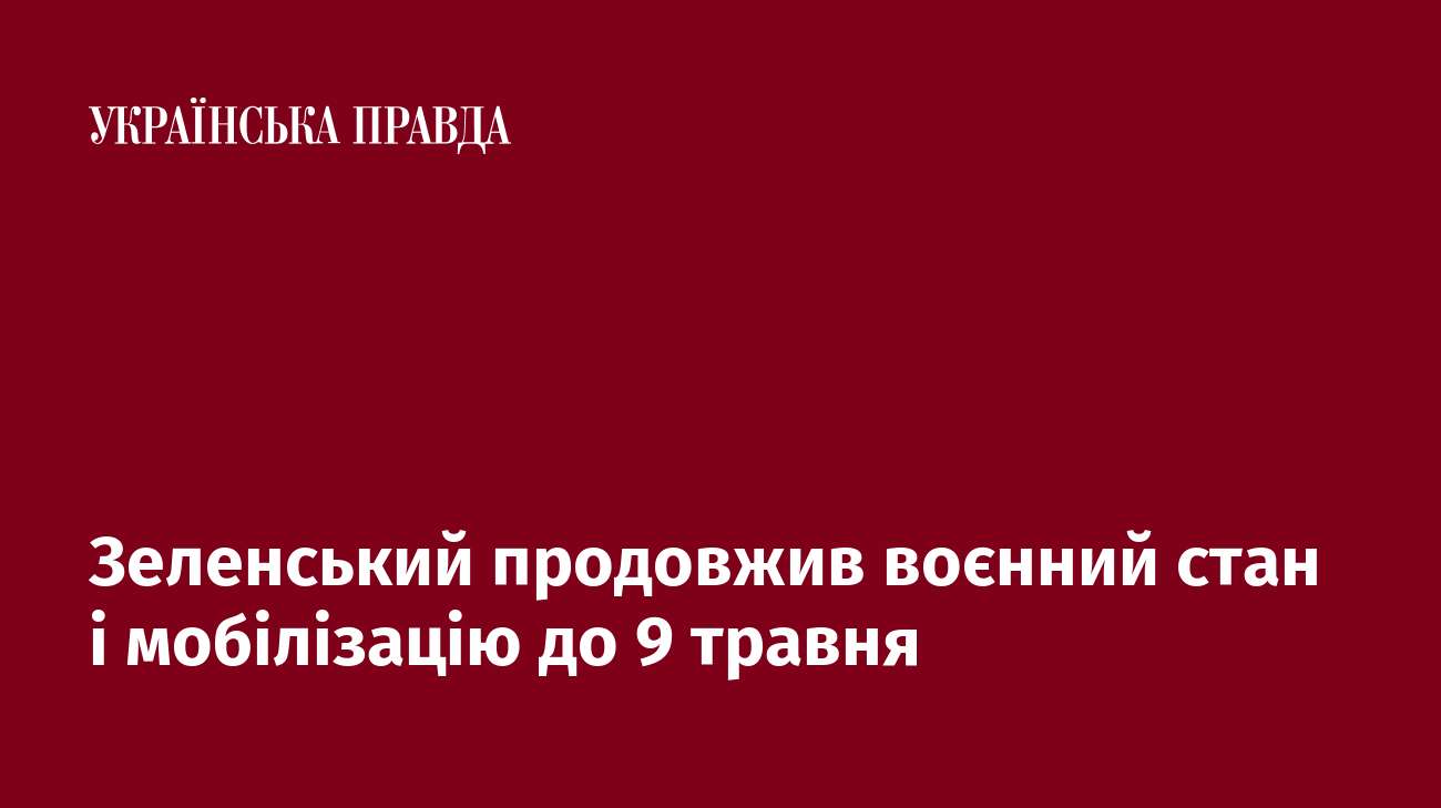 Зеленський продовжив воєнний стан і мобілізацію до 9 травня