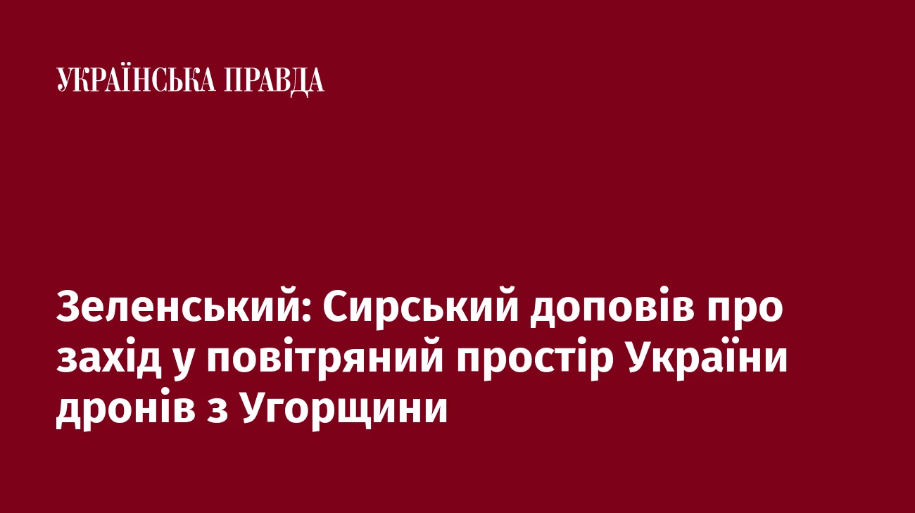 Зеленський: Сирський доповів про захід у повітряний простір України дронів з Угорщини