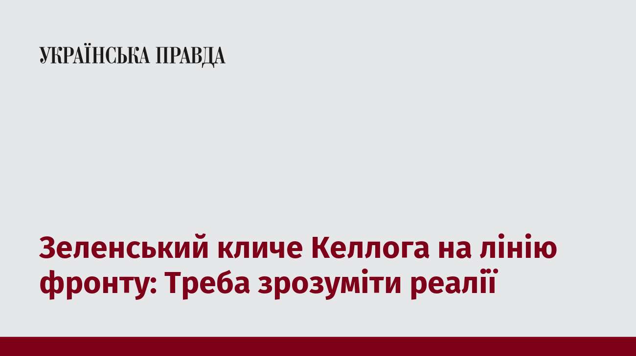 Зеленський кличе Келлога на лінію фронту: Треба зрозуміти реалії