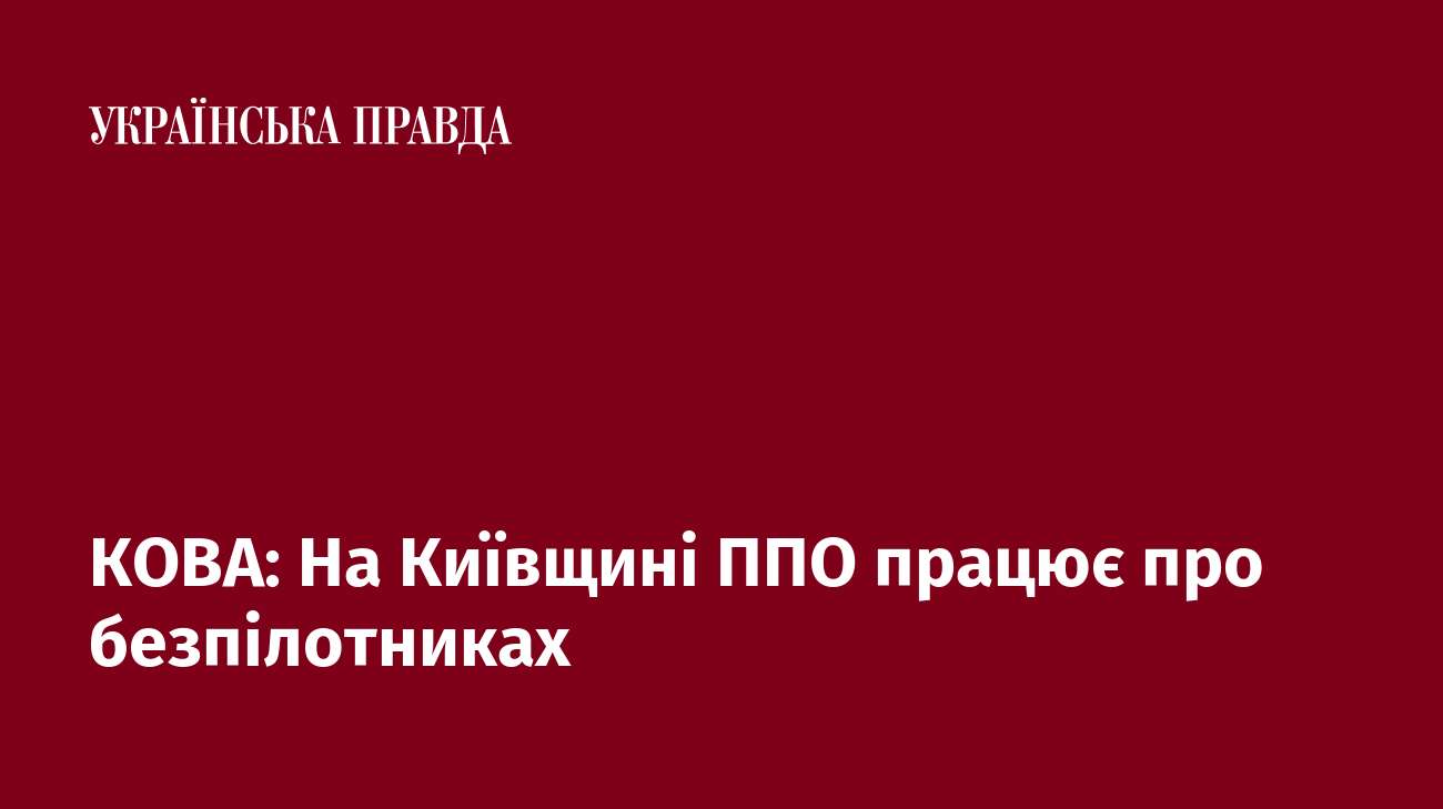 КОВА: На Київщині ППО працює про безпілотниках 