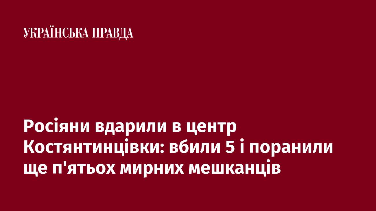 Росіяни вдарили в центр Костянтинцівки: вбили 5 і поранили ще п'ятьох мирних мешканців