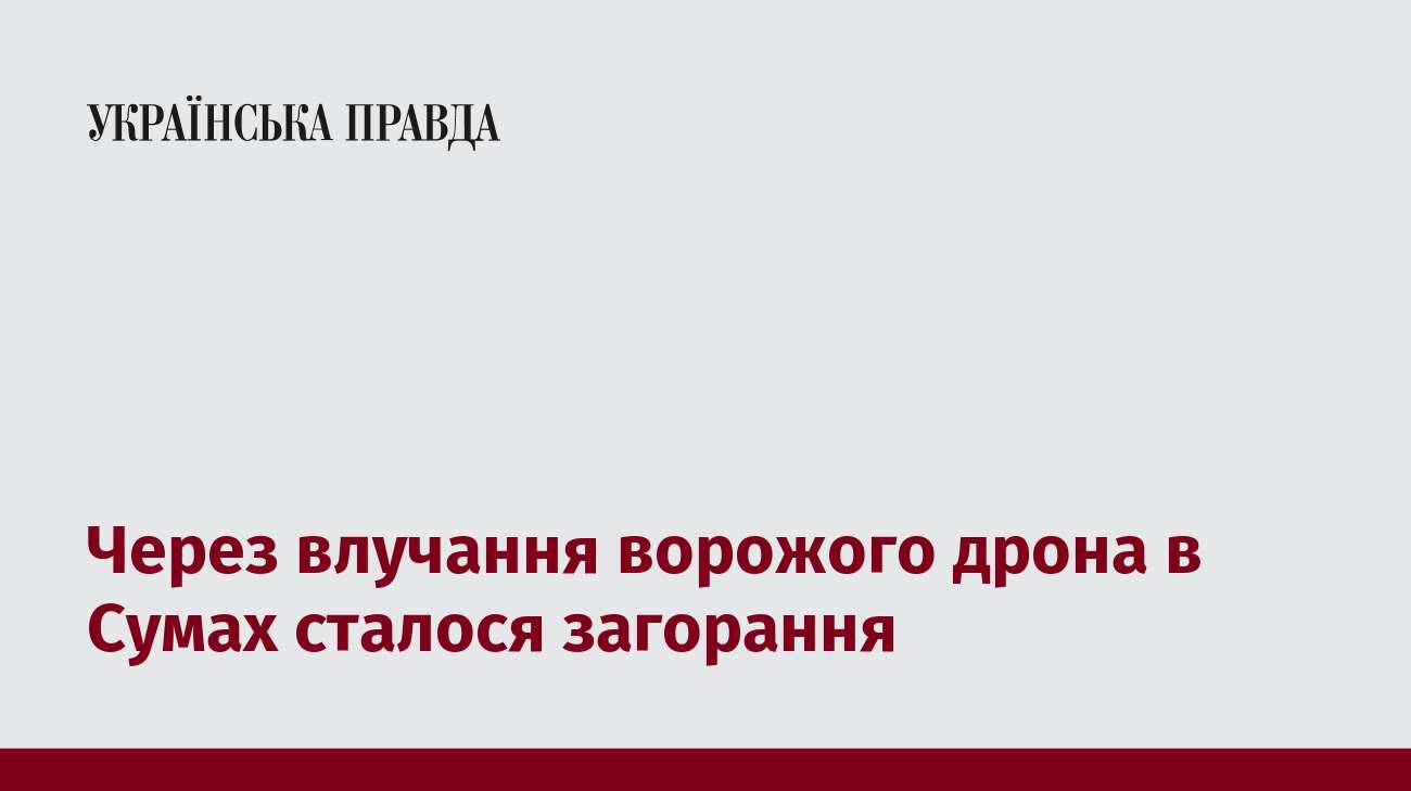 Через влучання ворожого дрона в Сумах сталося загорання