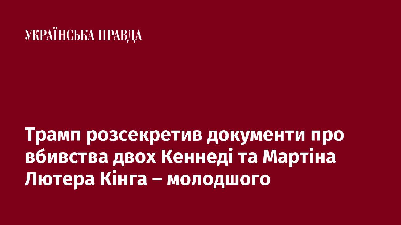 Трамп розсекретив документи про вбивства двох Кеннеді та Мартіна Лютера Кінга – молодшого