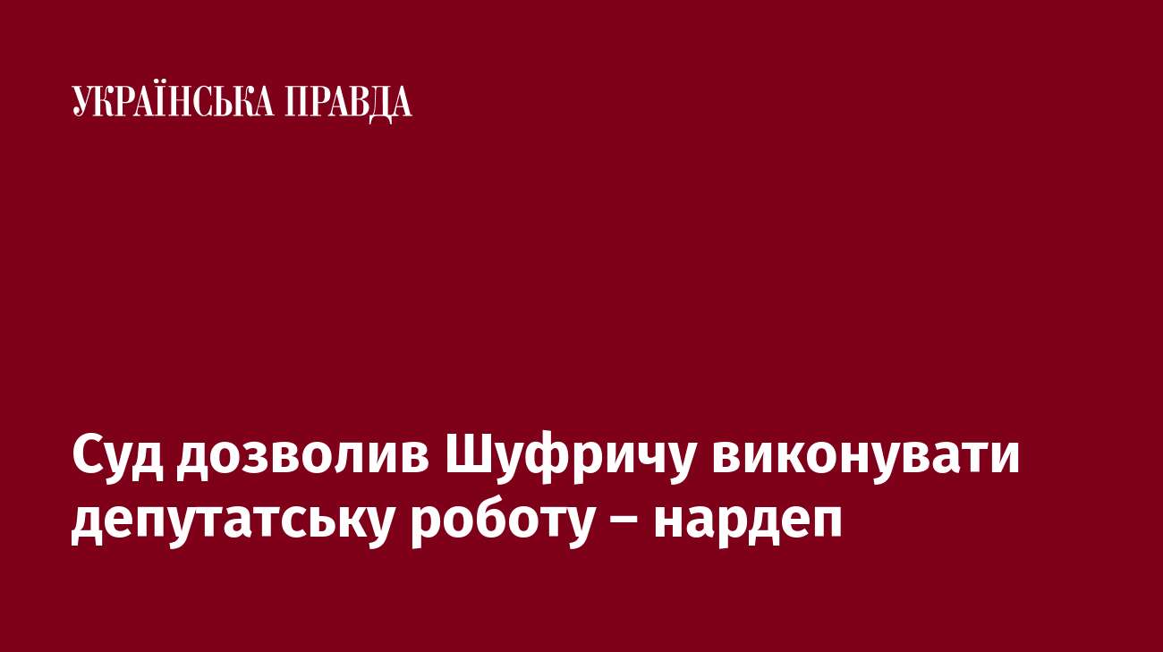 Суд дозволив Шуфричу виконувати депутатську роботу – нардеп