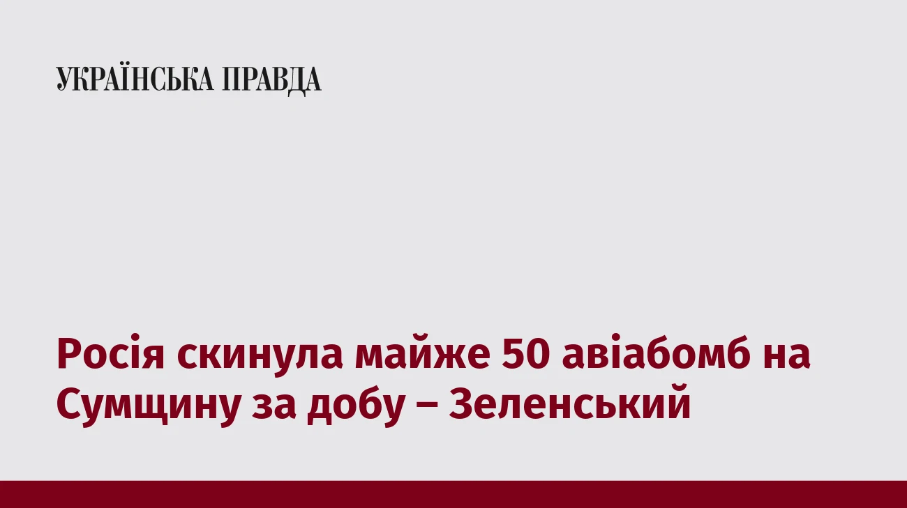 Росія скинула майже 50 авіабомб на Сумщину за добу – Зеленський