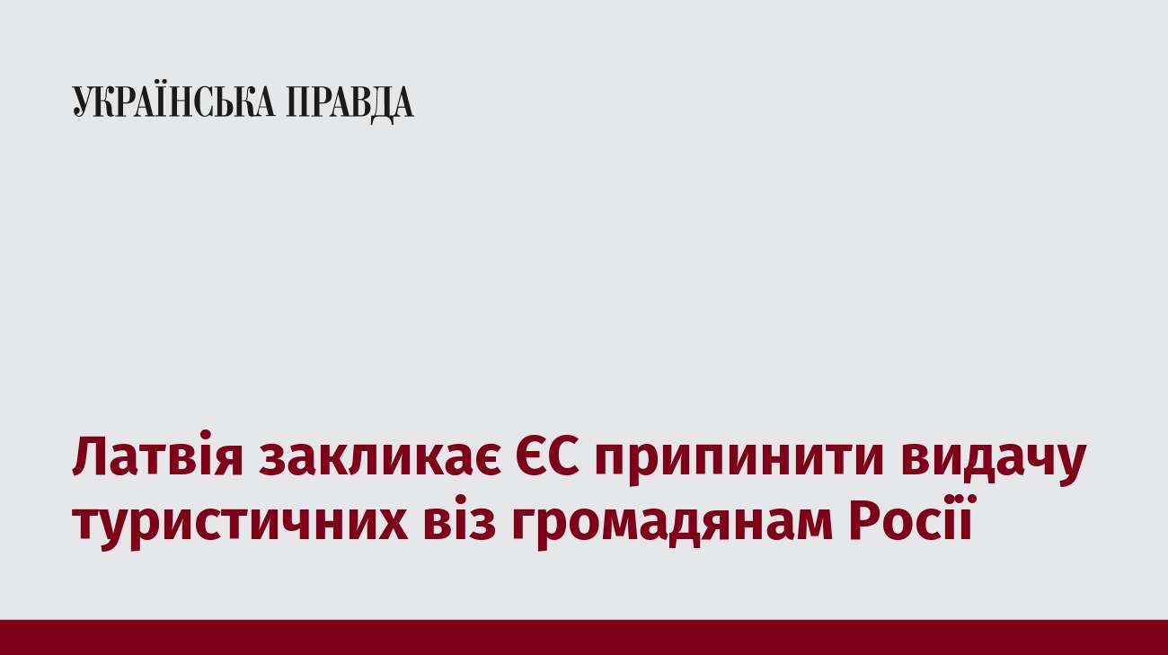 Латвія закликає ЄС припинити видачу туристичних віз громадянам Росії