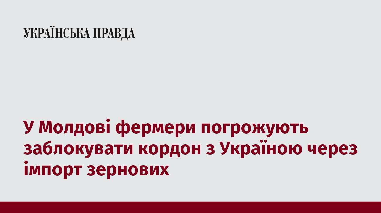 У Молдові фермери погрожують заблокувати кордон з Україною через імпорт зернових