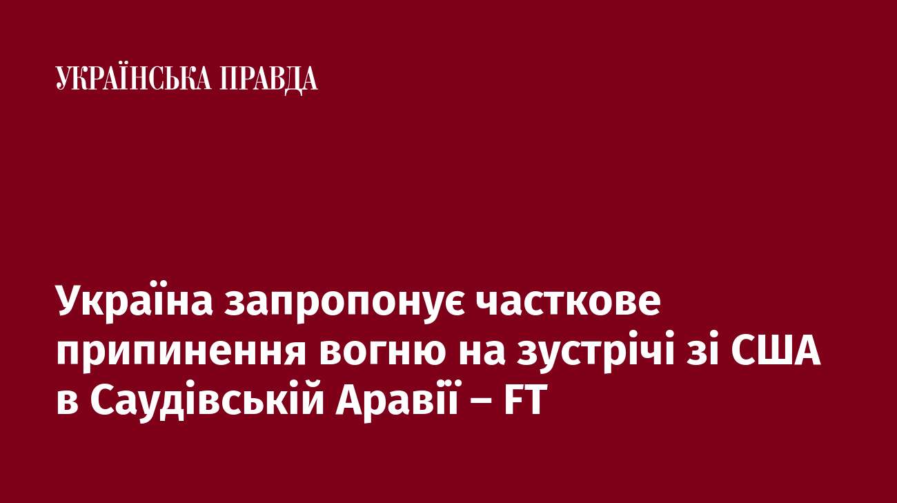 Україна запропонує часткове припинення вогню на зустрічі зі США в Саудівській Аравії – FT