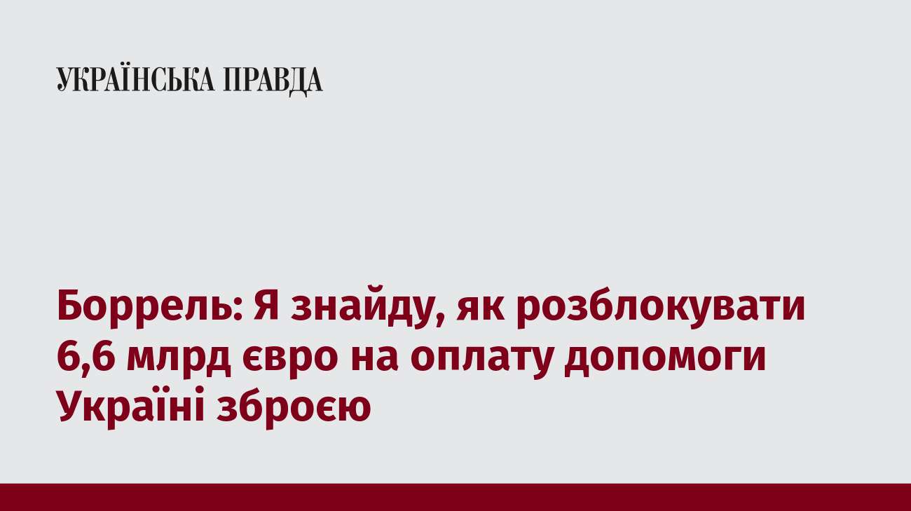 Боррель: Я знайду, як розблокувати 6,6 млрд євро на оплату допомоги Україні зброєю