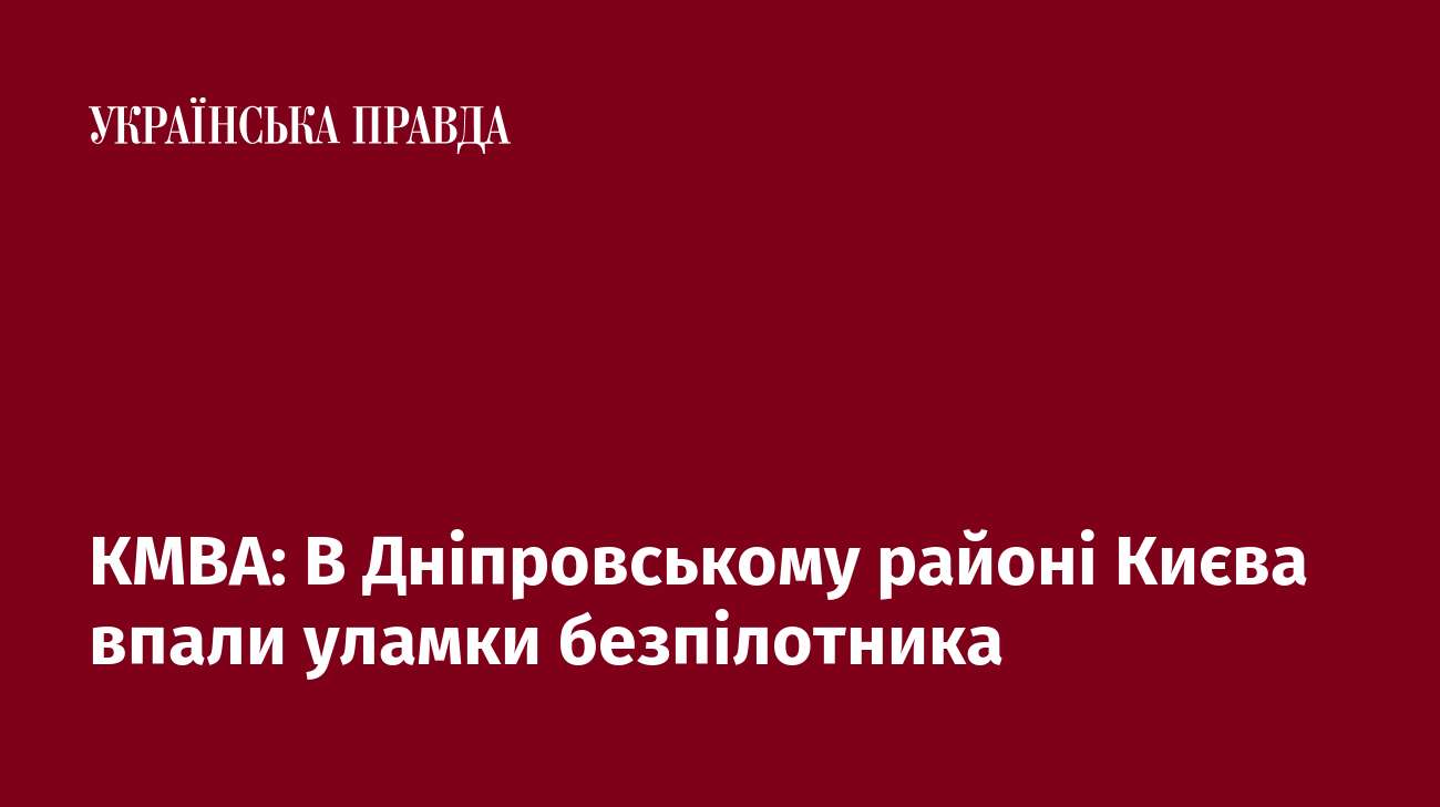 КМВА: В Дніпровському районі Києва впали уламки безпілотника