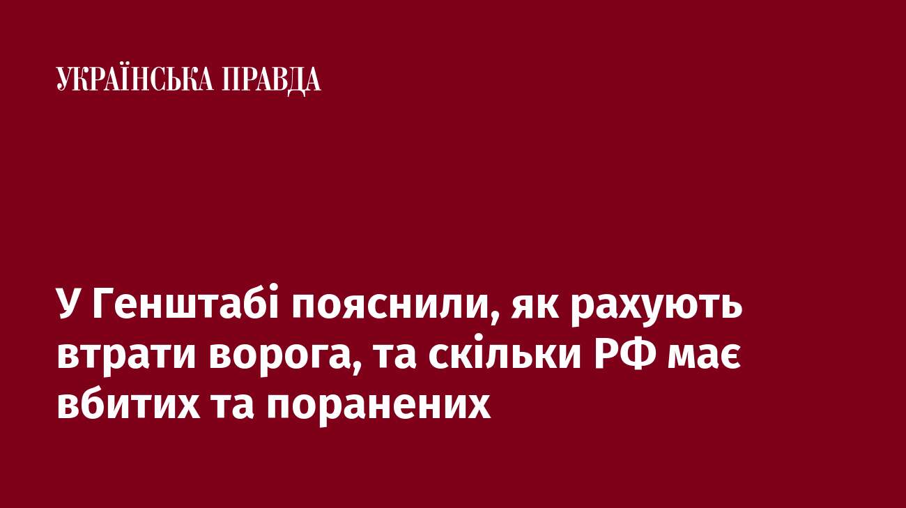 У Генштабі пояснили, як рахують втрати ворога, та скільки РФ має вбитих та поранених