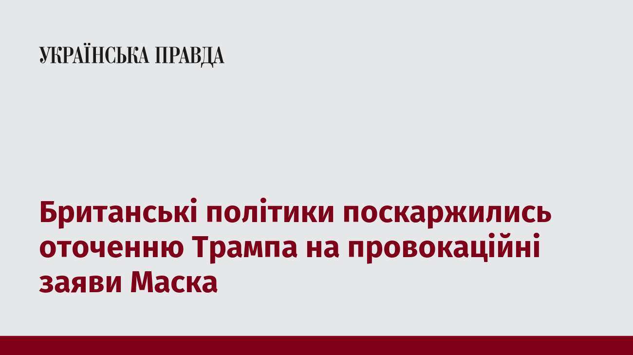 Британські політики поскаржились оточенню Трампа на провокаційні заяви Маска