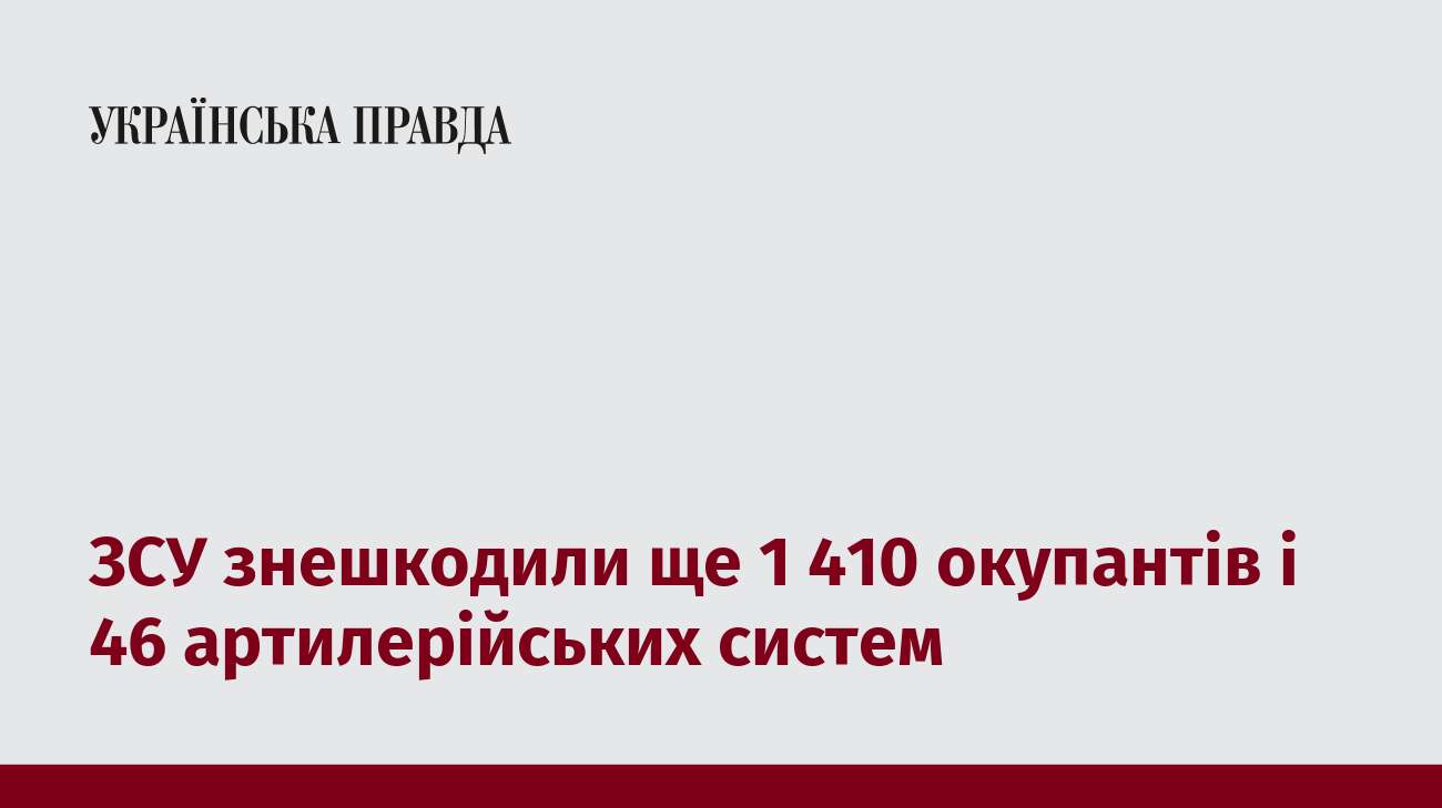 ЗСУ знешкодили ще 1 410 окупантів і 46 артилерійських систем